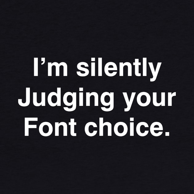 I'm silently Judging your Font choice by YiannisTees